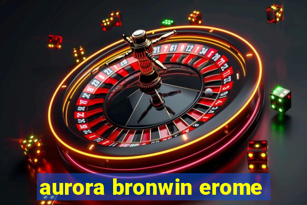 aurora bronwin erome